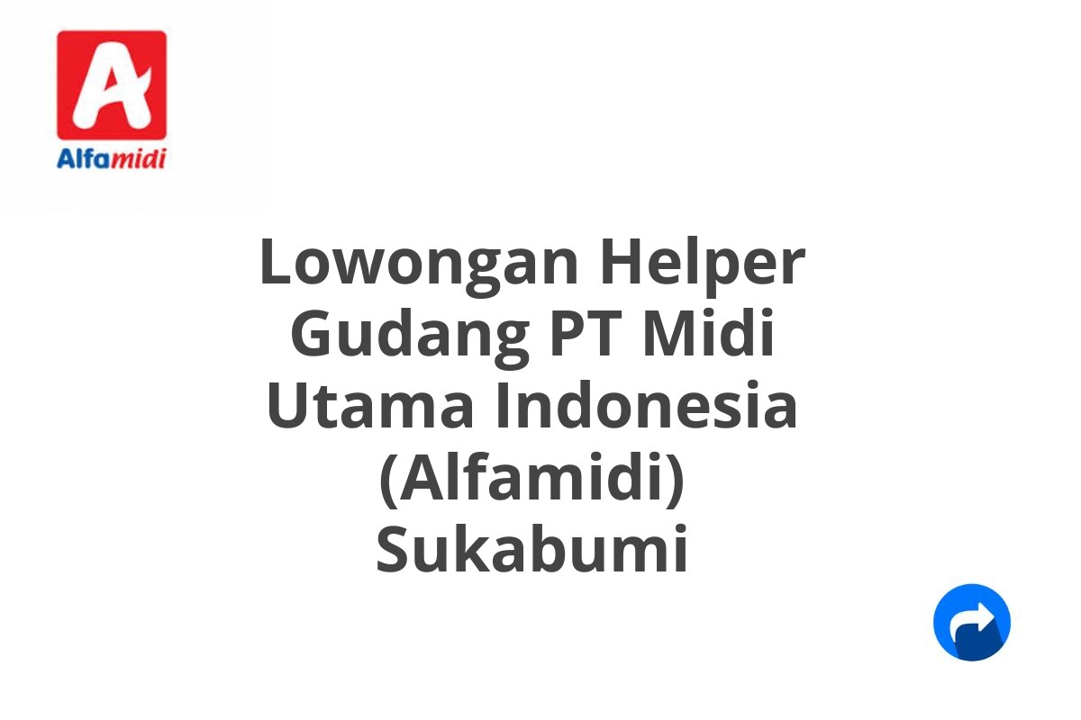 Lowongan Helper Gudang PT Midi Utama Indonesia (Alfamidi) Sukabumi