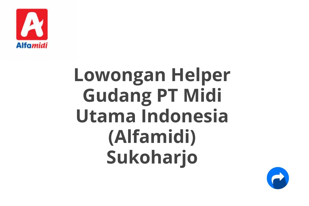 Lowongan Helper Gudang PT Midi Utama Indonesia (Alfamidi) Sukoharjo