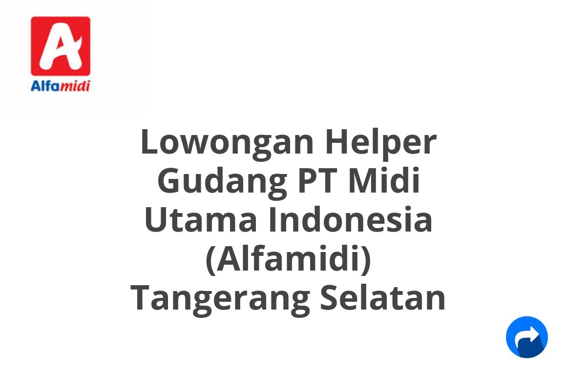 Lowongan Helper Gudang PT Midi Utama Indonesia (Alfamidi) Tangerang Selatan