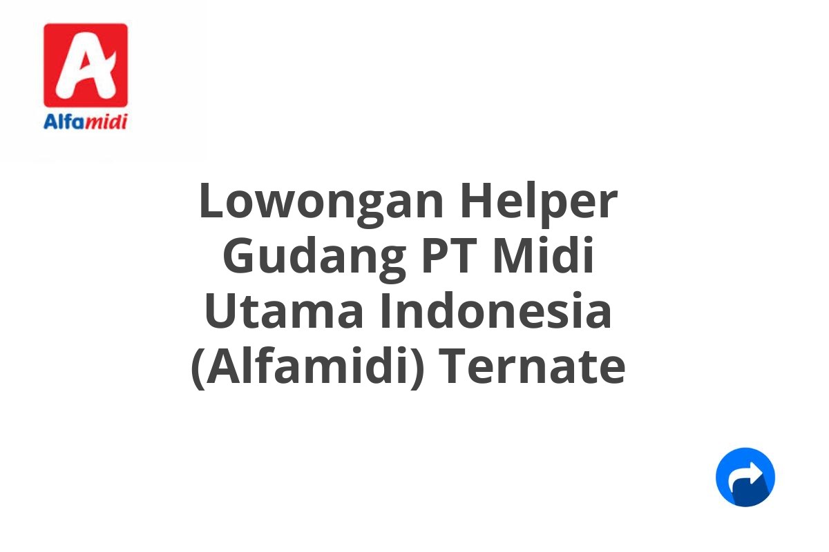 Lowongan Helper Gudang PT Midi Utama Indonesia (Alfamidi) Ternate