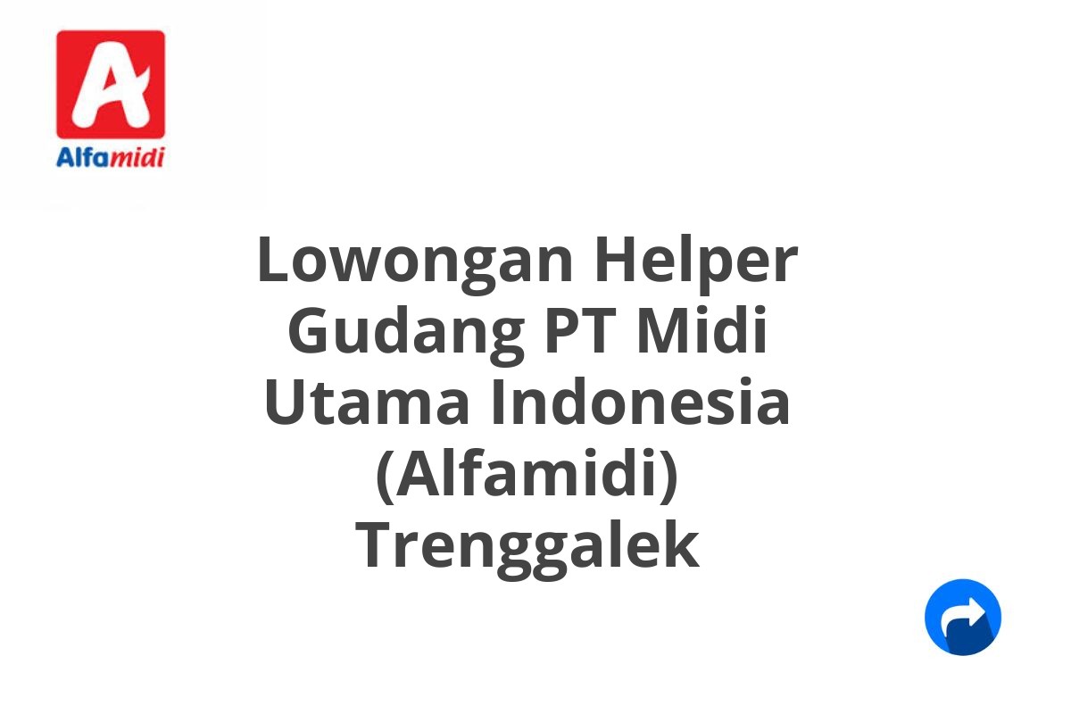 Lowongan Helper Gudang PT Midi Utama Indonesia (Alfamidi) Trenggalek