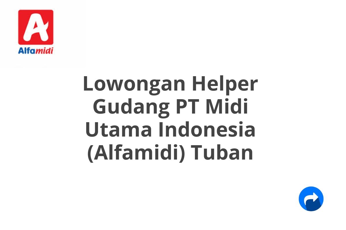 Lowongan Helper Gudang PT Midi Utama Indonesia (Alfamidi) Tuban