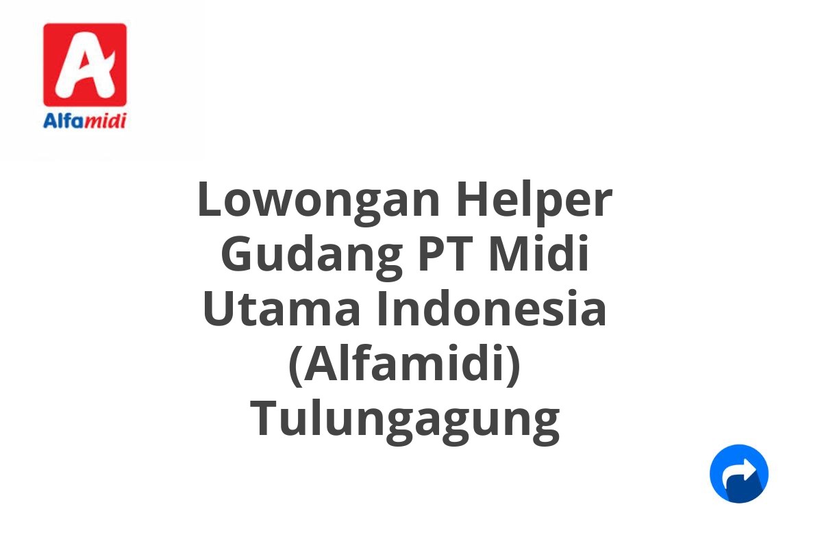 Lowongan Helper Gudang PT Midi Utama Indonesia (Alfamidi) Tulungagung