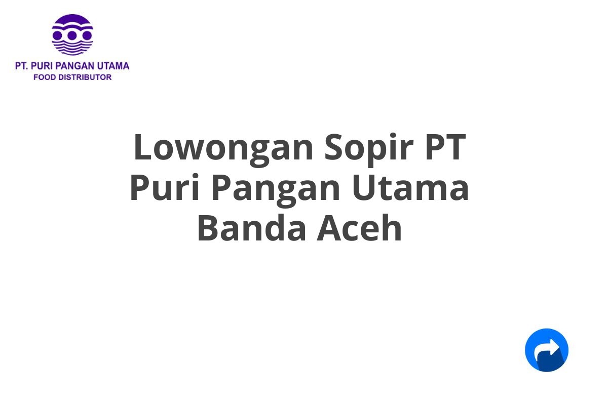 Lowongan Sopir PT Puri Pangan Utama Banda Aceh