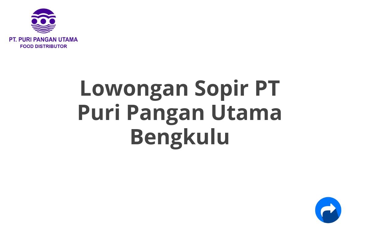 Lowongan Sopir PT Puri Pangan Utama Bengkulu