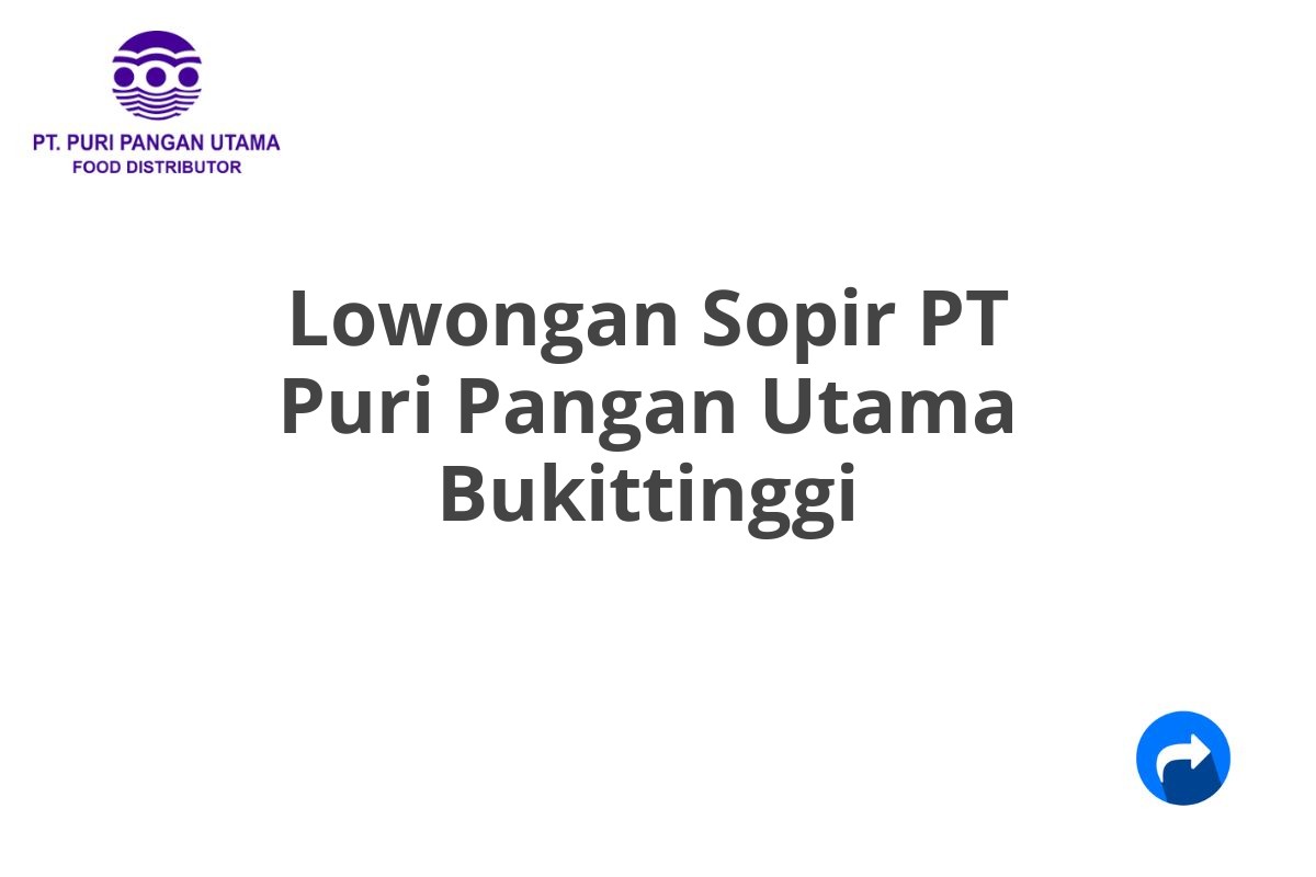 Lowongan Sopir PT Puri Pangan Utama Bukittinggi