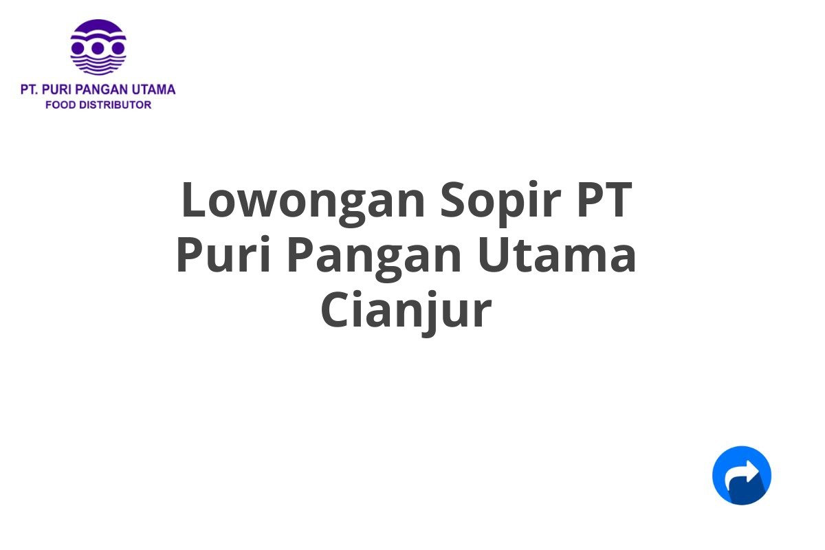 Lowongan Sopir PT Puri Pangan Utama Cianjur