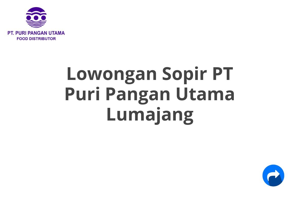 Lowongan Sopir PT Puri Pangan Utama Lumajang