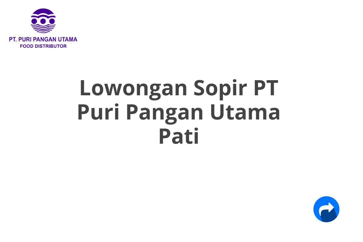 Lowongan Sopir PT Puri Pangan Utama Pati