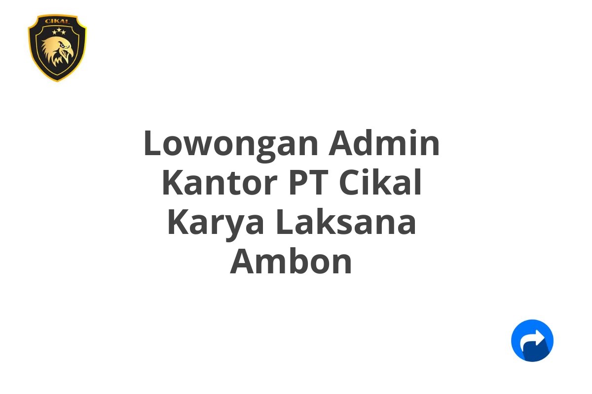 Lowongan Admin Kantor PT Cikal Karya Laksana Ambon