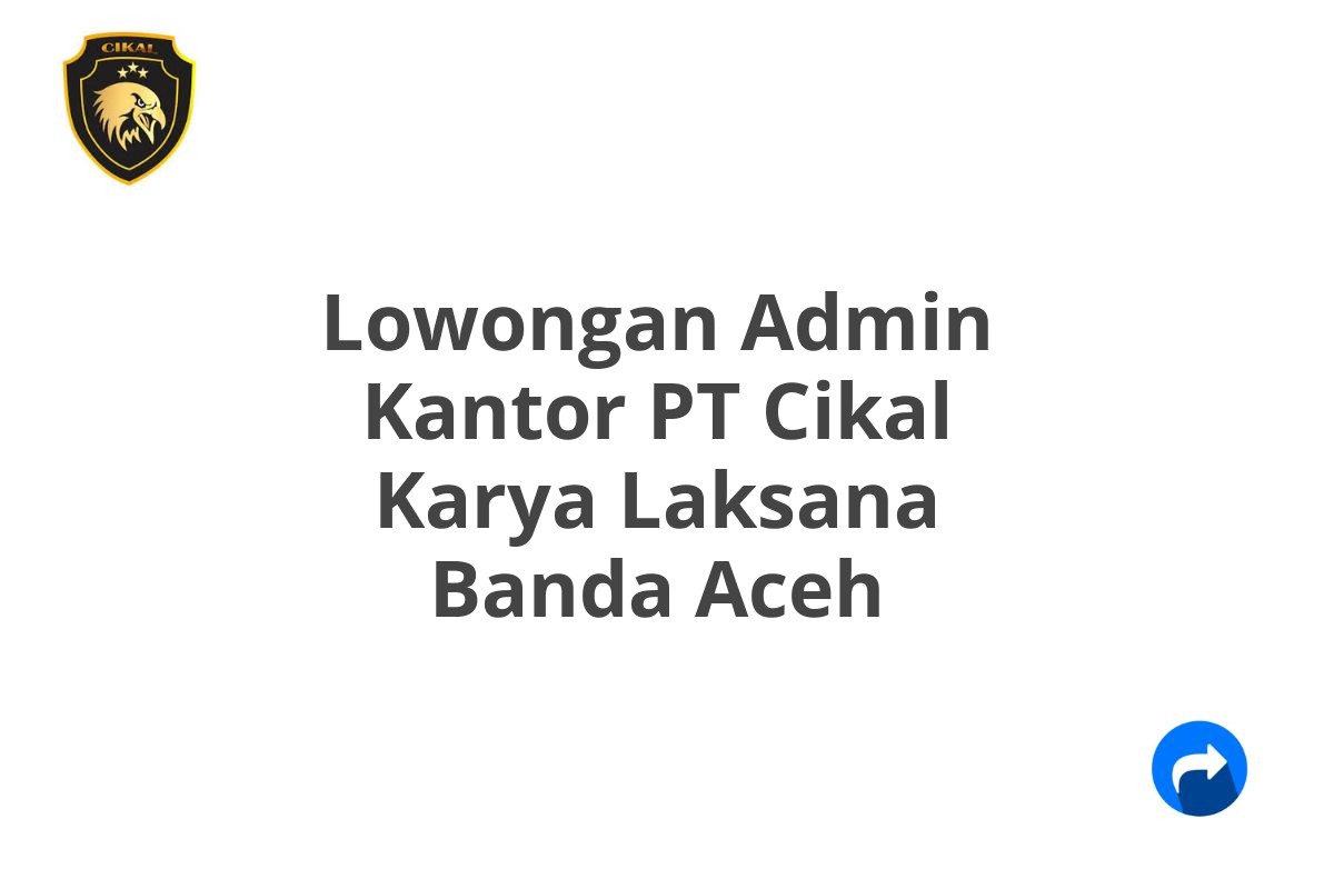 Lowongan Admin Kantor PT Cikal Karya Laksana Banda Aceh