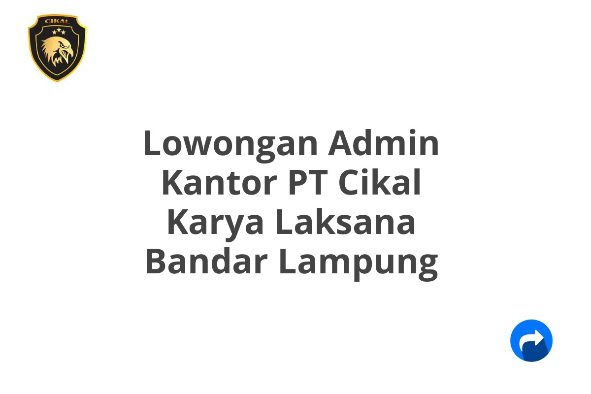 Lowongan Admin Kantor PT Cikal Karya Laksana Bandar Lampung