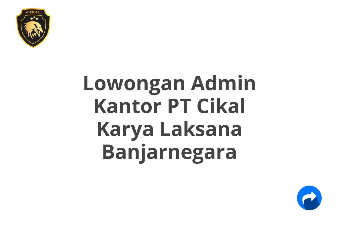 Lowongan Admin Kantor PT Cikal Karya Laksana Banjarnegara