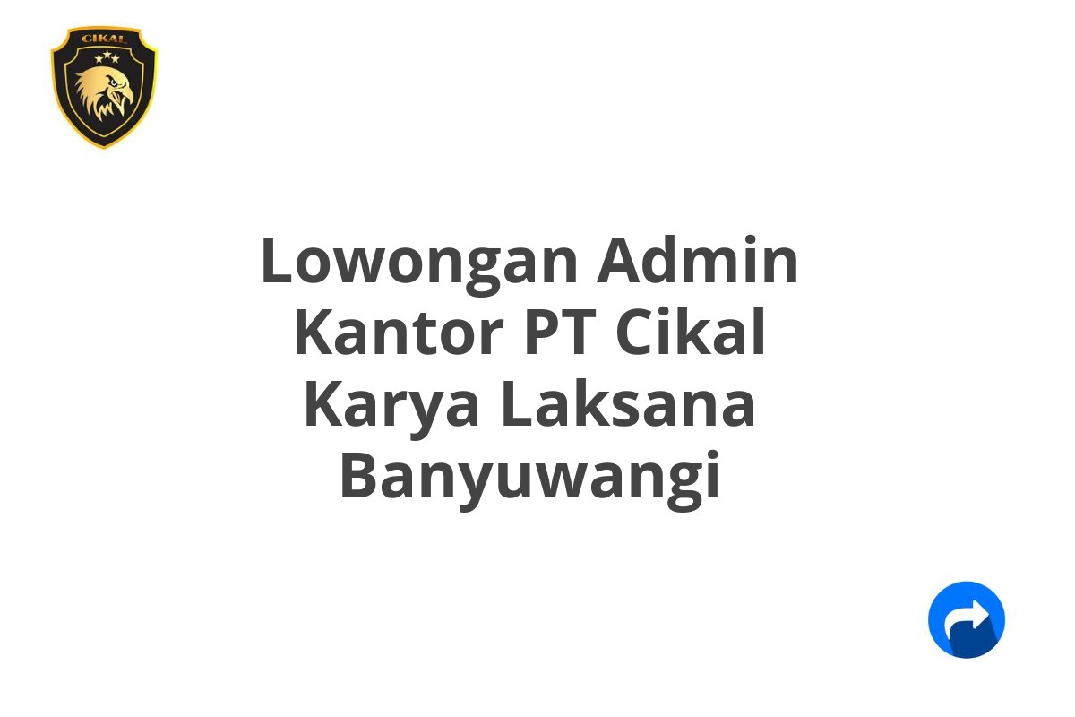 Lowongan Admin Kantor PT Cikal Karya Laksana Banyuwangi