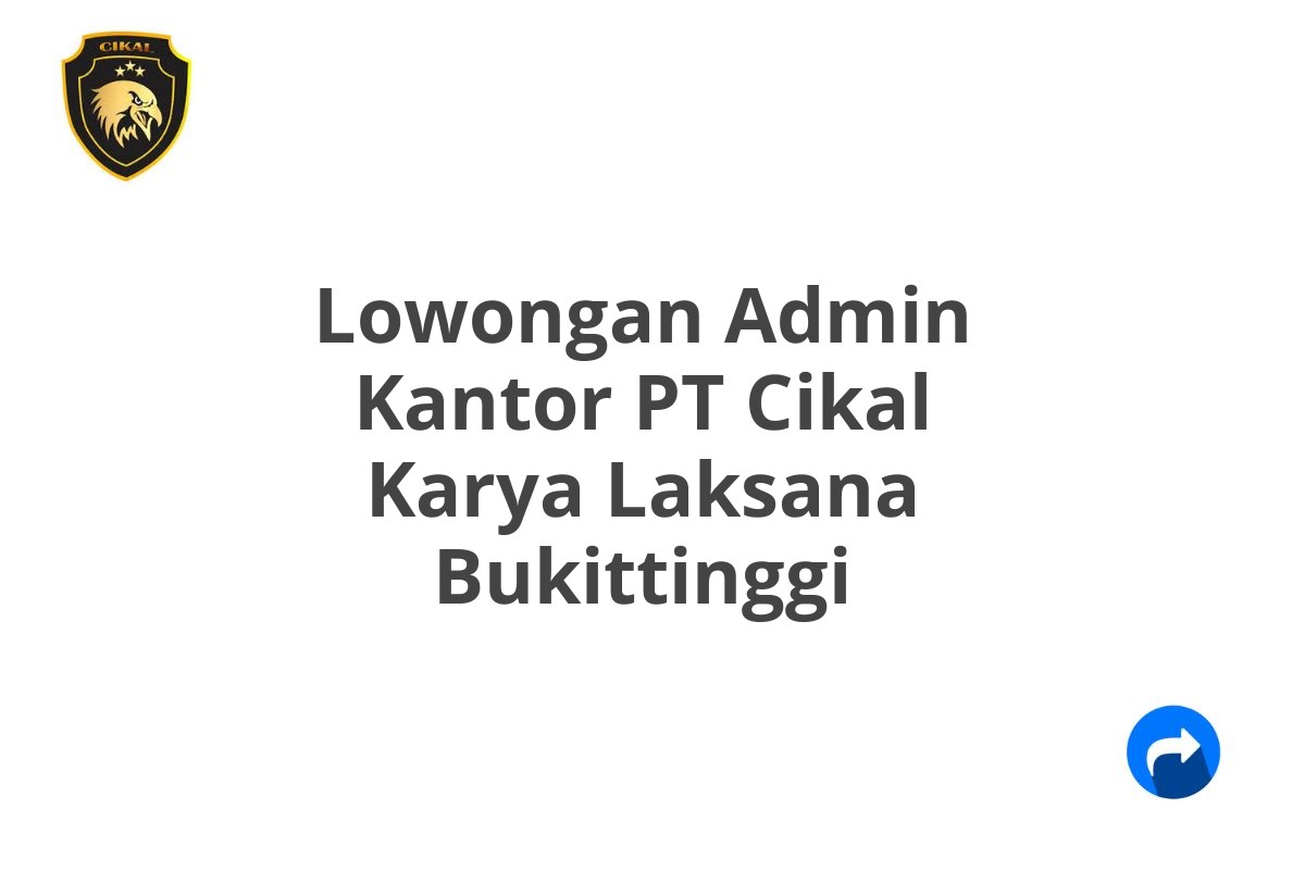 Lowongan Admin Kantor PT Cikal Karya Laksana Bukittinggi