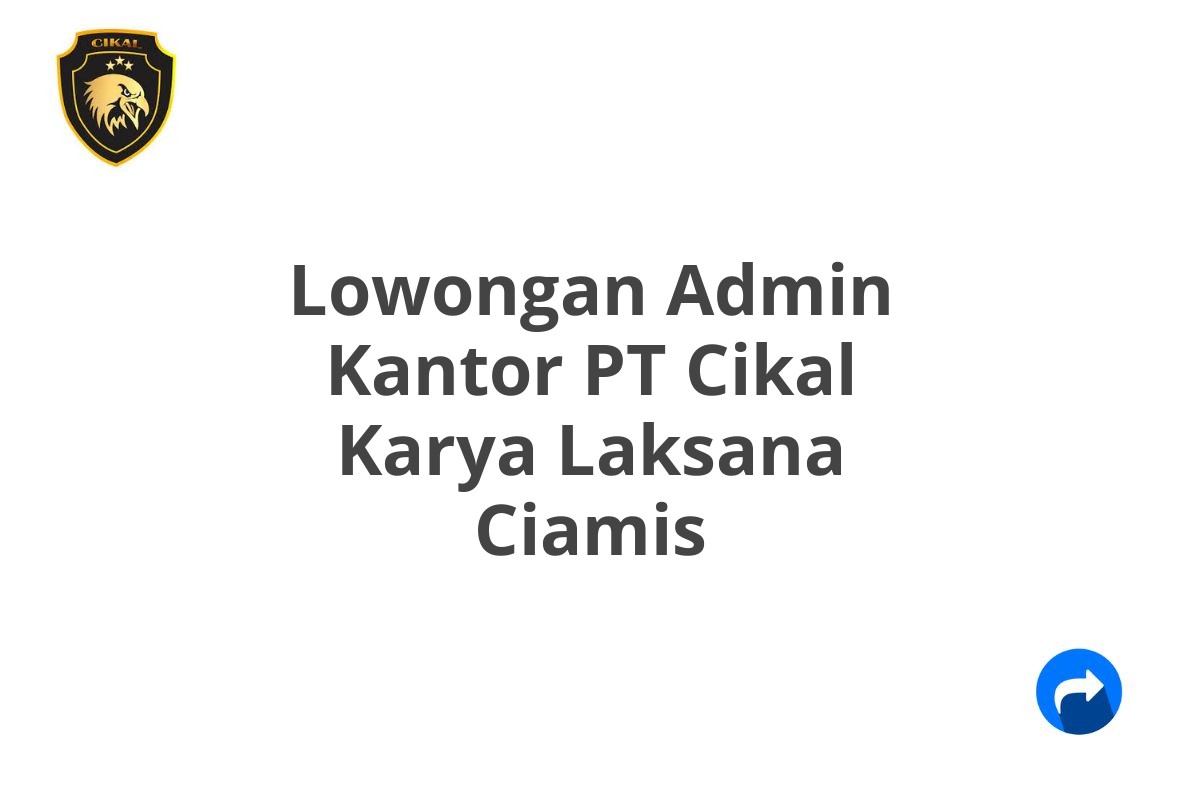 Lowongan Admin Kantor PT Cikal Karya Laksana Ciamis