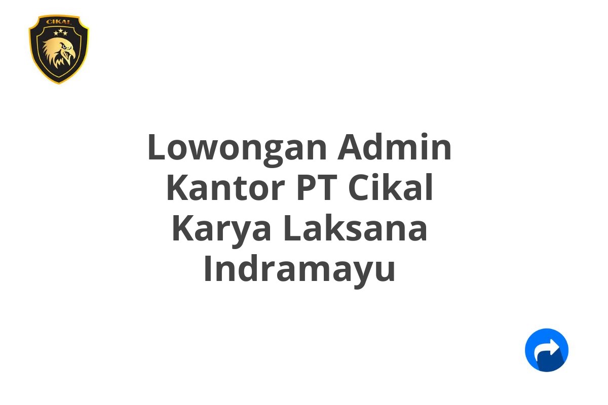 Lowongan Admin Kantor PT Cikal Karya Laksana Indramayu