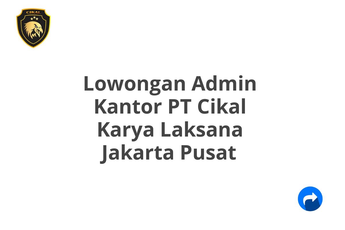 Lowongan Admin Kantor PT Cikal Karya Laksana Jakarta Pusat