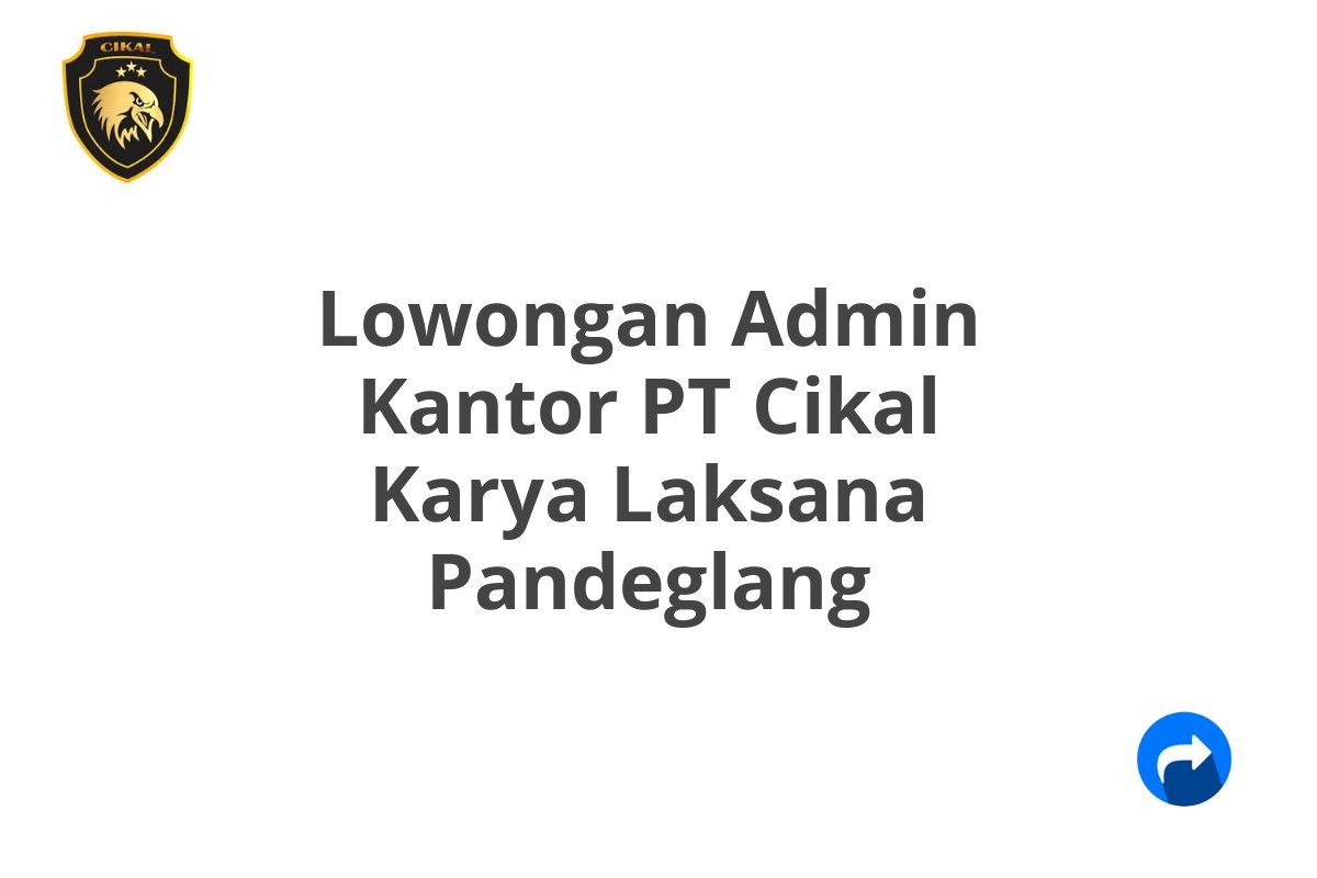 Lowongan Admin Kantor PT Cikal Karya Laksana Pandeglang