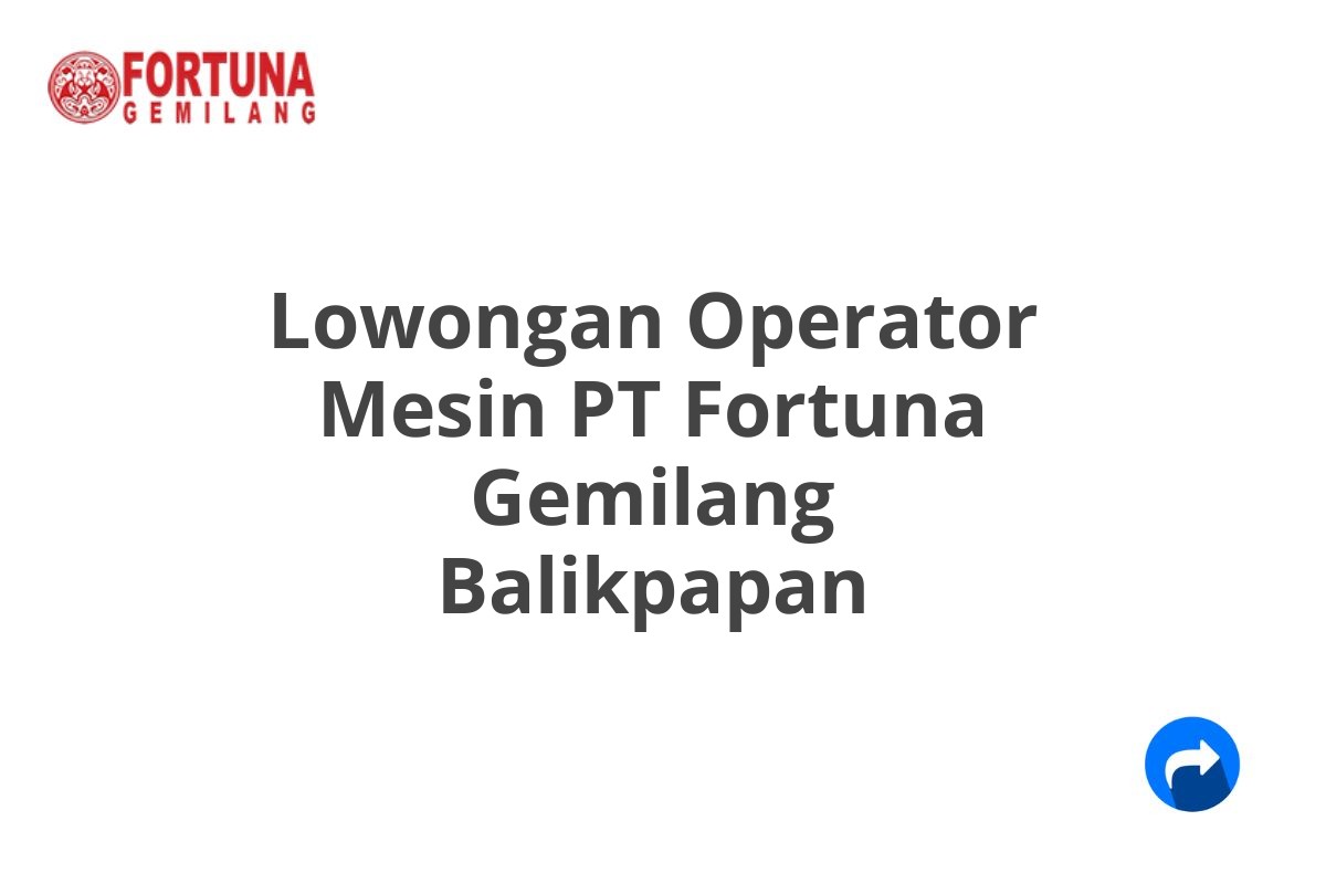 Lowongan Operator Mesin PT Fortuna Gemilang Balikpapan