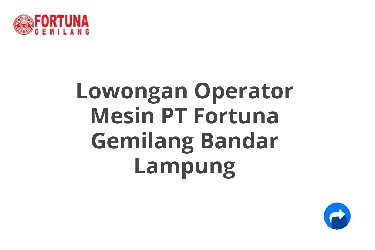 Lowongan Operator Mesin PT Fortuna Gemilang Bandar Lampung