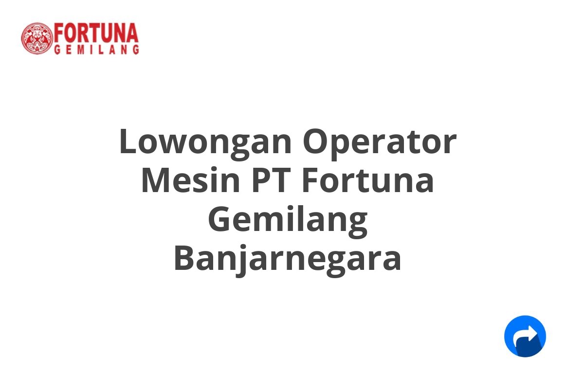 Lowongan Operator Mesin PT Fortuna Gemilang Banjarnegara