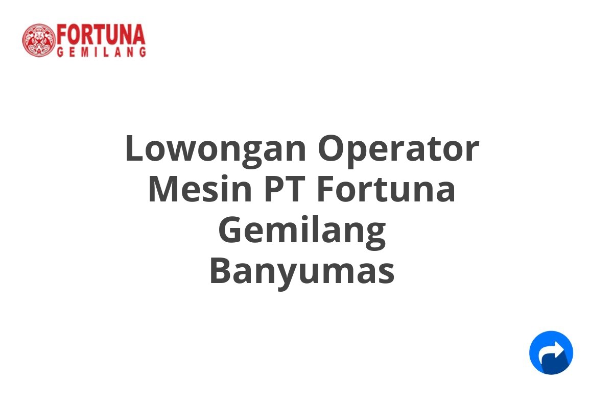 Lowongan Operator Mesin PT Fortuna Gemilang Banyumas