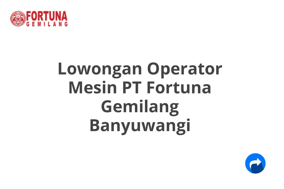 Lowongan Operator Mesin PT Fortuna Gemilang Banyuwangi