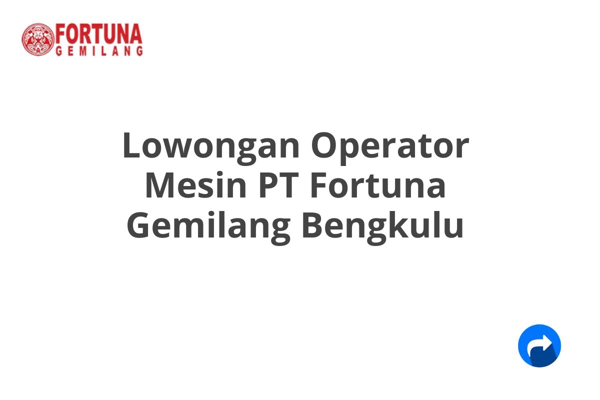 Lowongan Operator Mesin PT Fortuna Gemilang Bengkulu