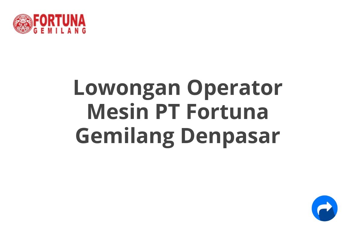 Lowongan Operator Mesin PT Fortuna Gemilang Denpasar