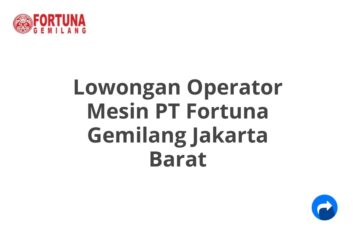 Lowongan Operator Mesin PT Fortuna Gemilang Jakarta Barat