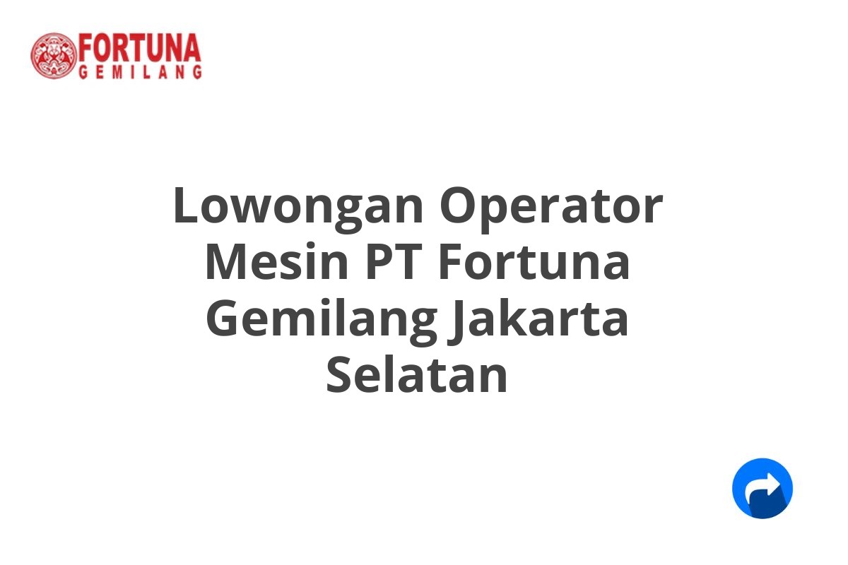 Lowongan Operator Mesin PT Fortuna Gemilang Jakarta Selatan