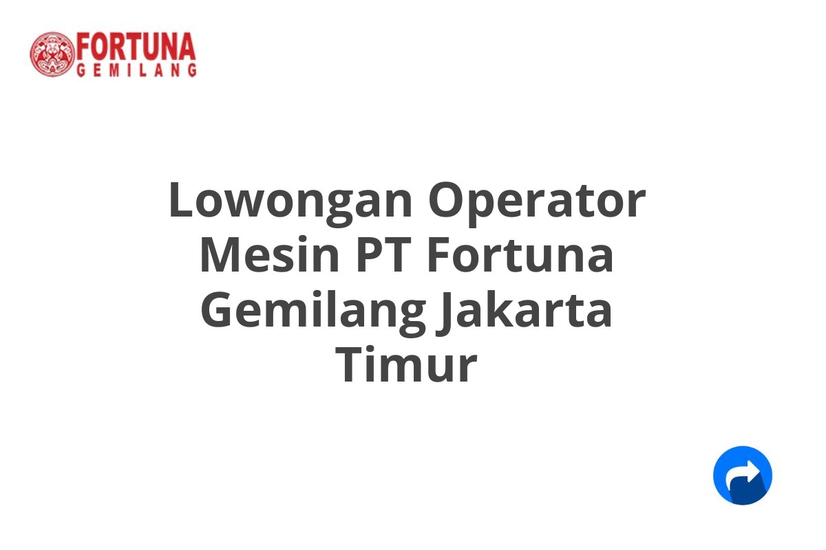 Lowongan Operator Mesin PT Fortuna Gemilang Jakarta Timur