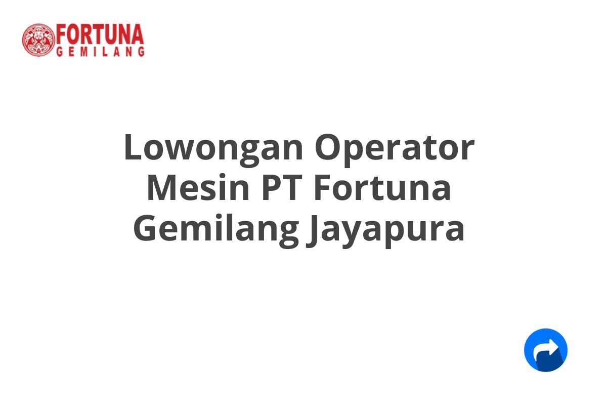 Lowongan Operator Mesin PT Fortuna Gemilang Jayapura