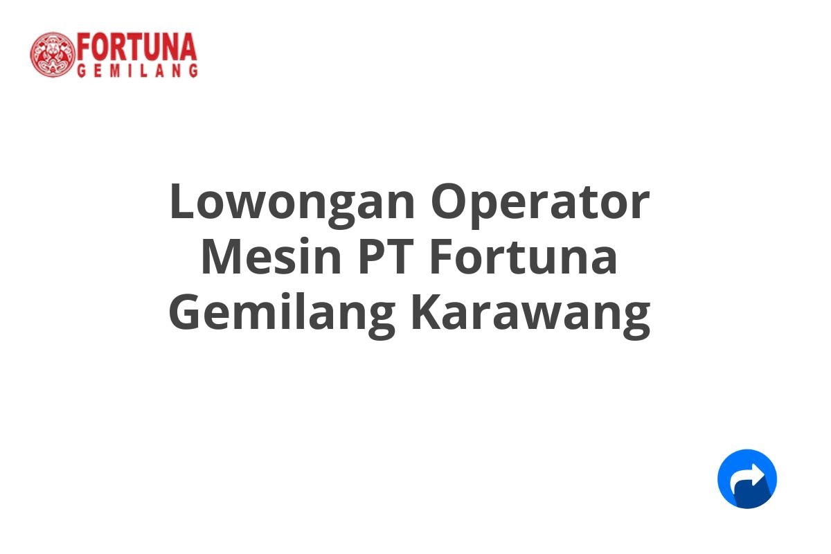 Lowongan Operator Mesin PT Fortuna Gemilang Karawang