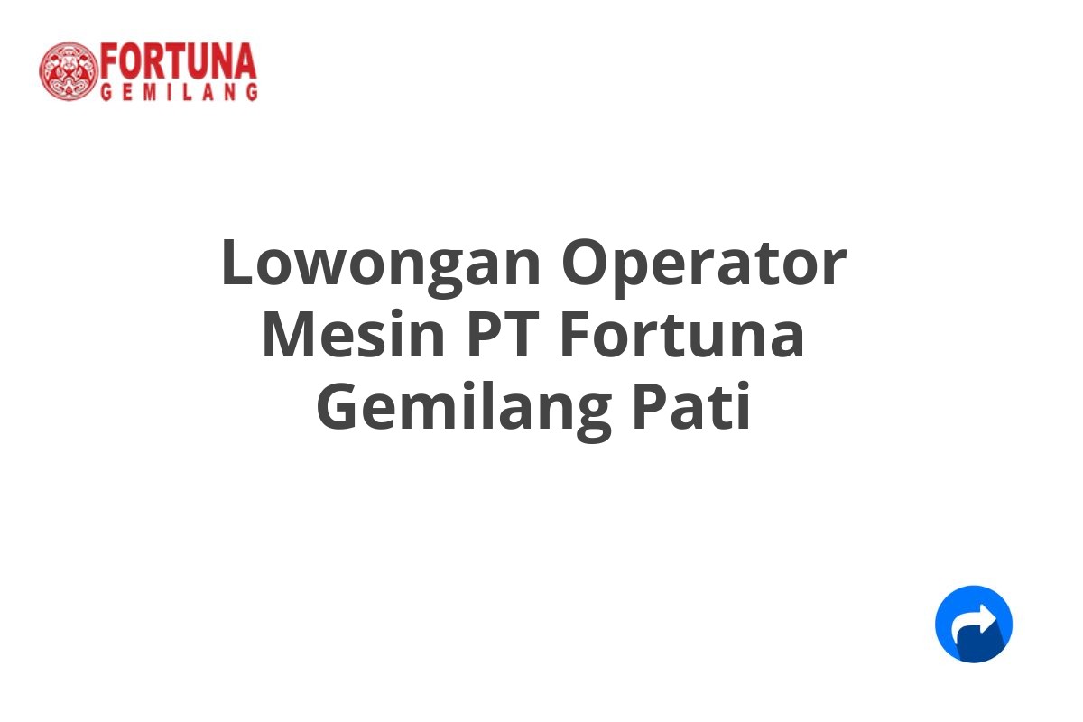 Lowongan Operator Mesin PT Fortuna Gemilang Pati