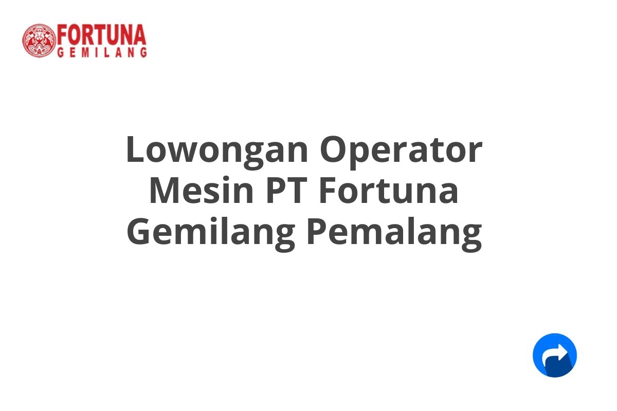 Lowongan Operator Mesin PT Fortuna Gemilang Pemalang