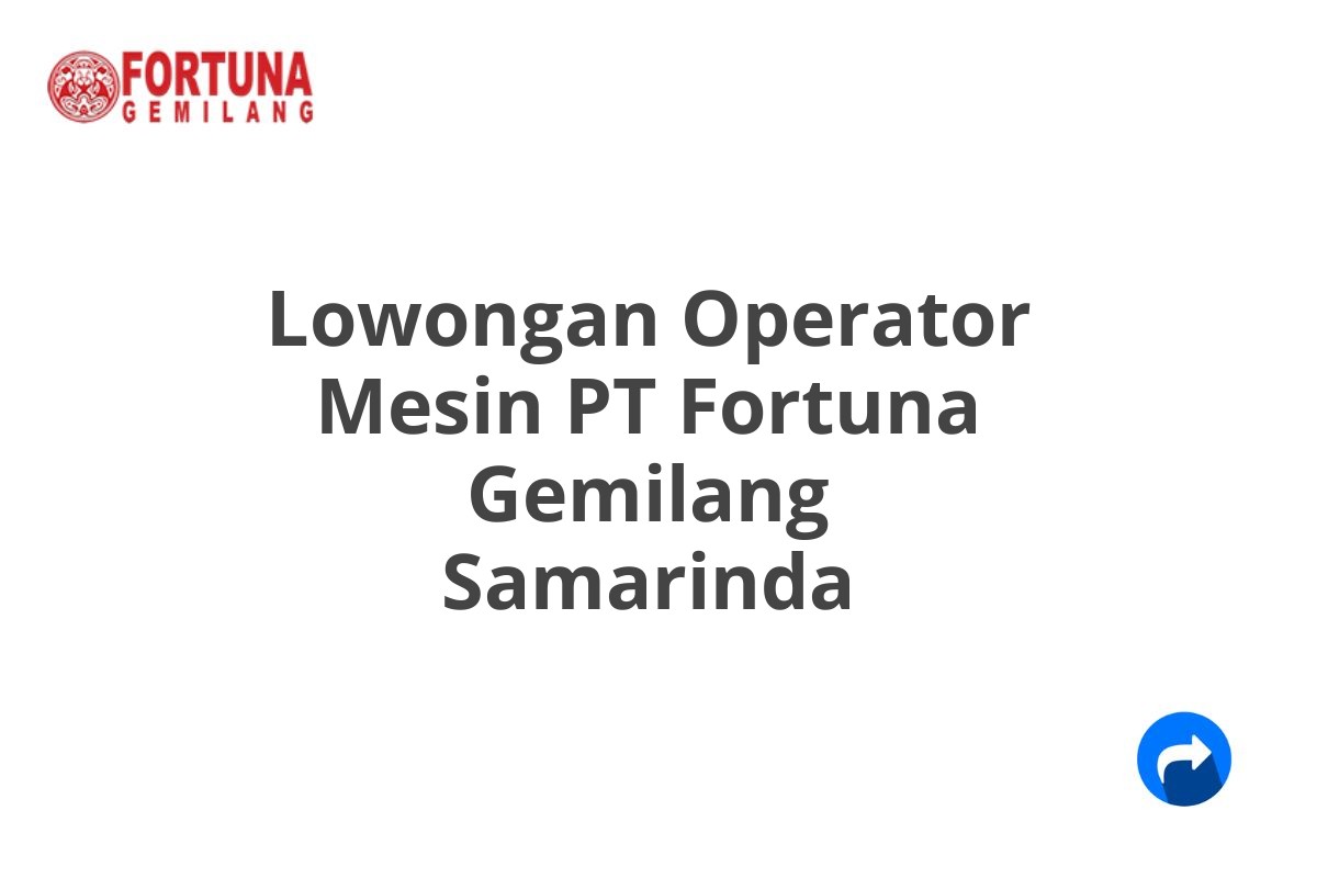 Lowongan Operator Mesin PT Fortuna Gemilang Samarinda