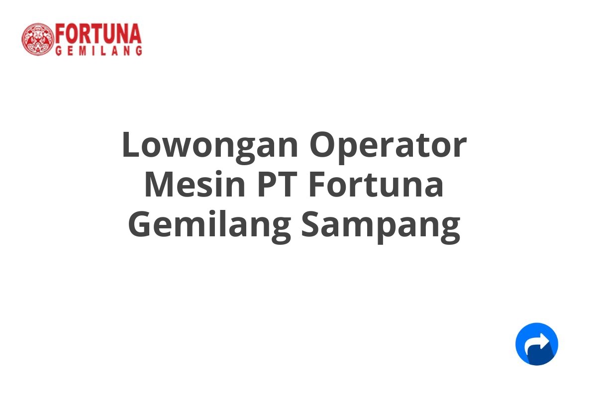 Lowongan Operator Mesin PT Fortuna Gemilang Sampang