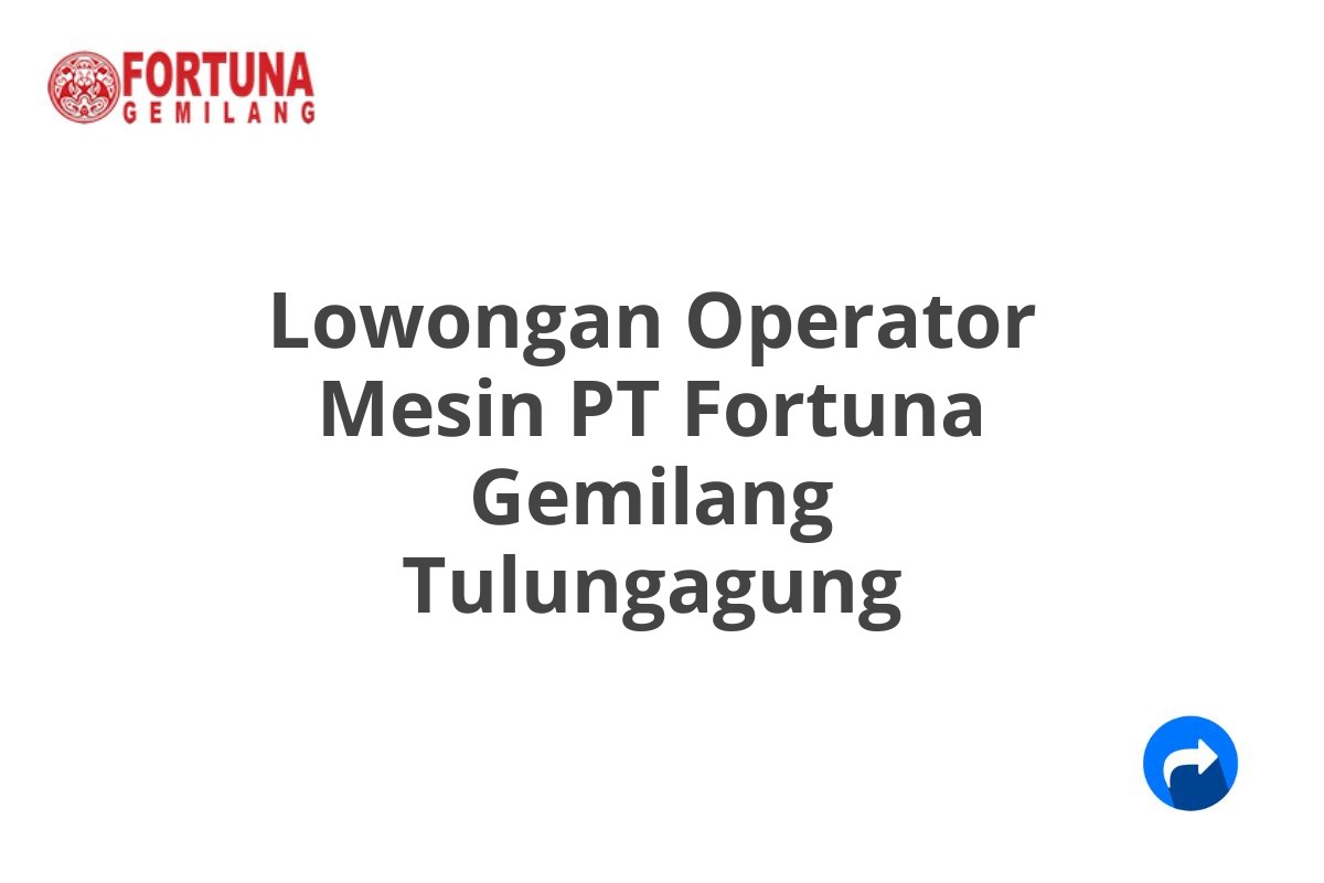 Lowongan Operator Mesin PT Fortuna Gemilang Tulungagung