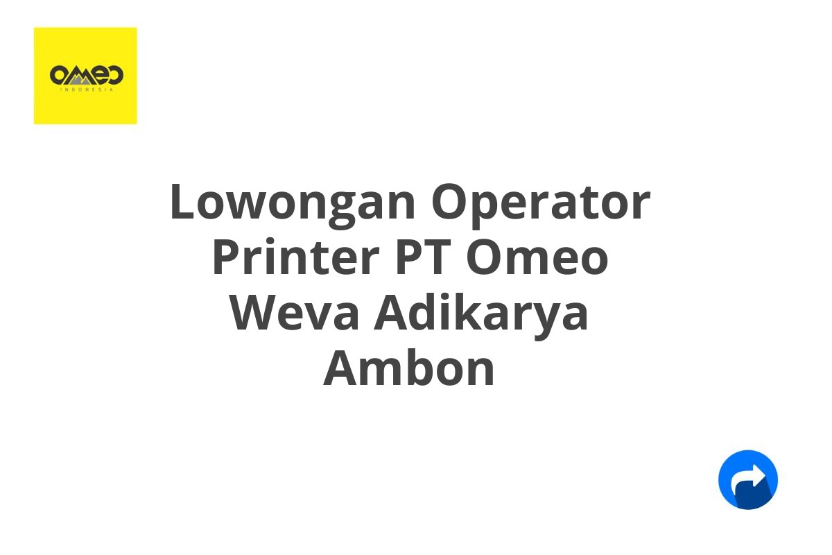 Lowongan Operator Printer PT Omeo Weva Adikarya Ambon