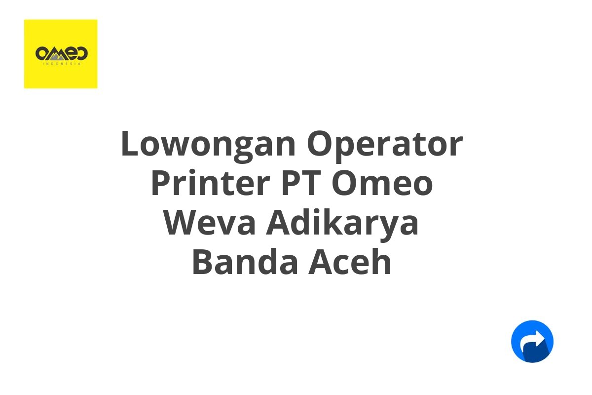 Lowongan Operator Printer PT Omeo Weva Adikarya Banda Aceh