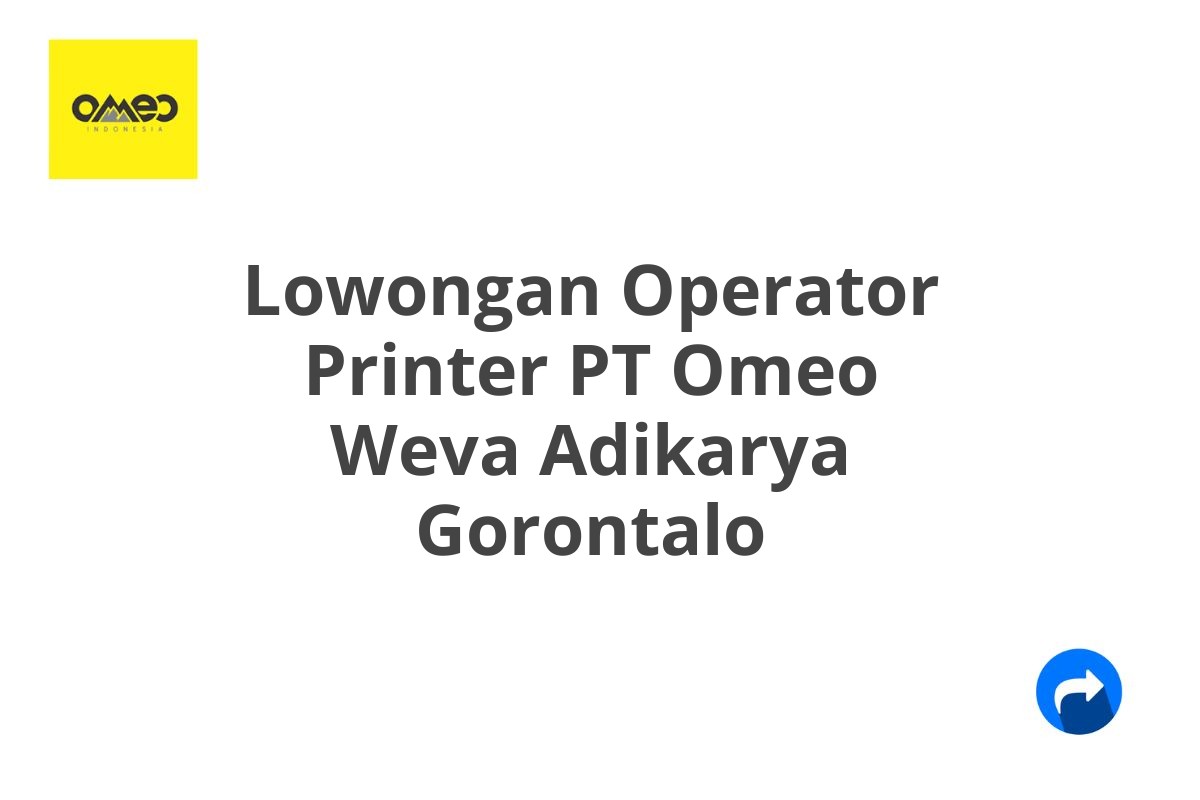 Lowongan Operator Printer PT Omeo Weva Adikarya Gorontalo