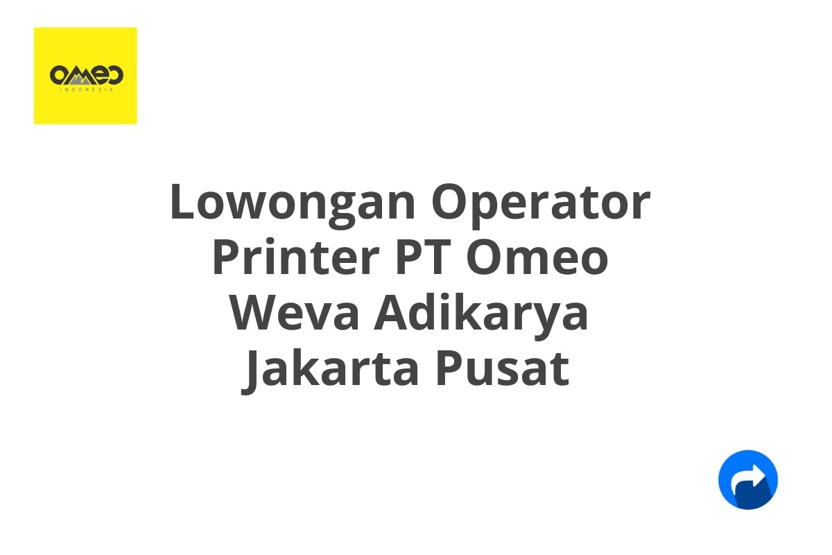 Lowongan Operator Printer PT Omeo Weva Adikarya Jakarta Pusat
