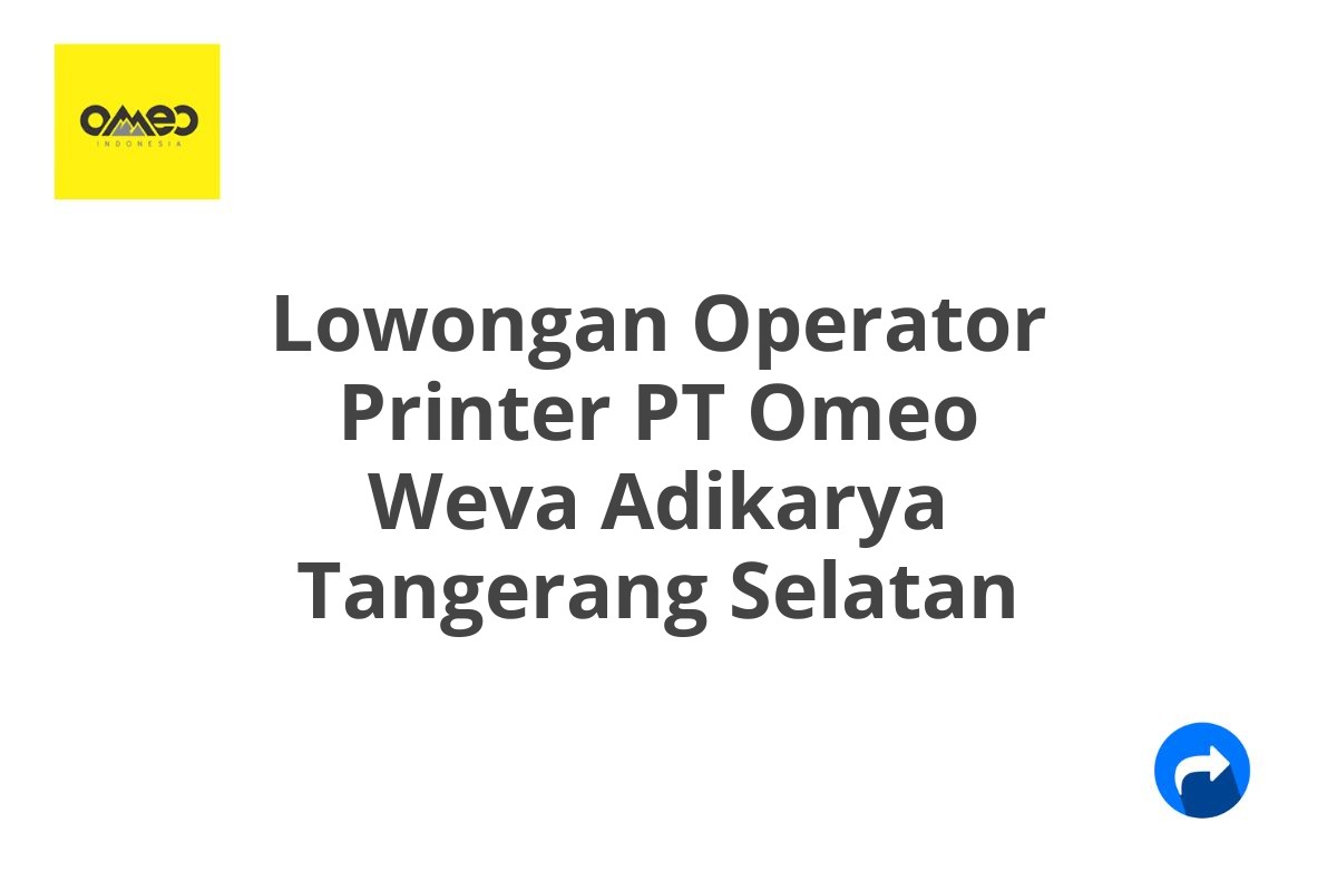 Lowongan Operator Printer PT Omeo Weva Adikarya Tangerang Selatan