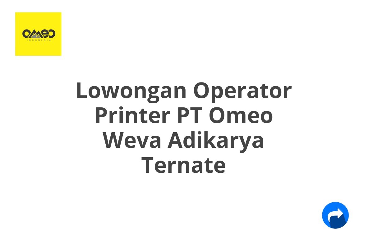 Lowongan Operator Printer PT Omeo Weva Adikarya Ternate