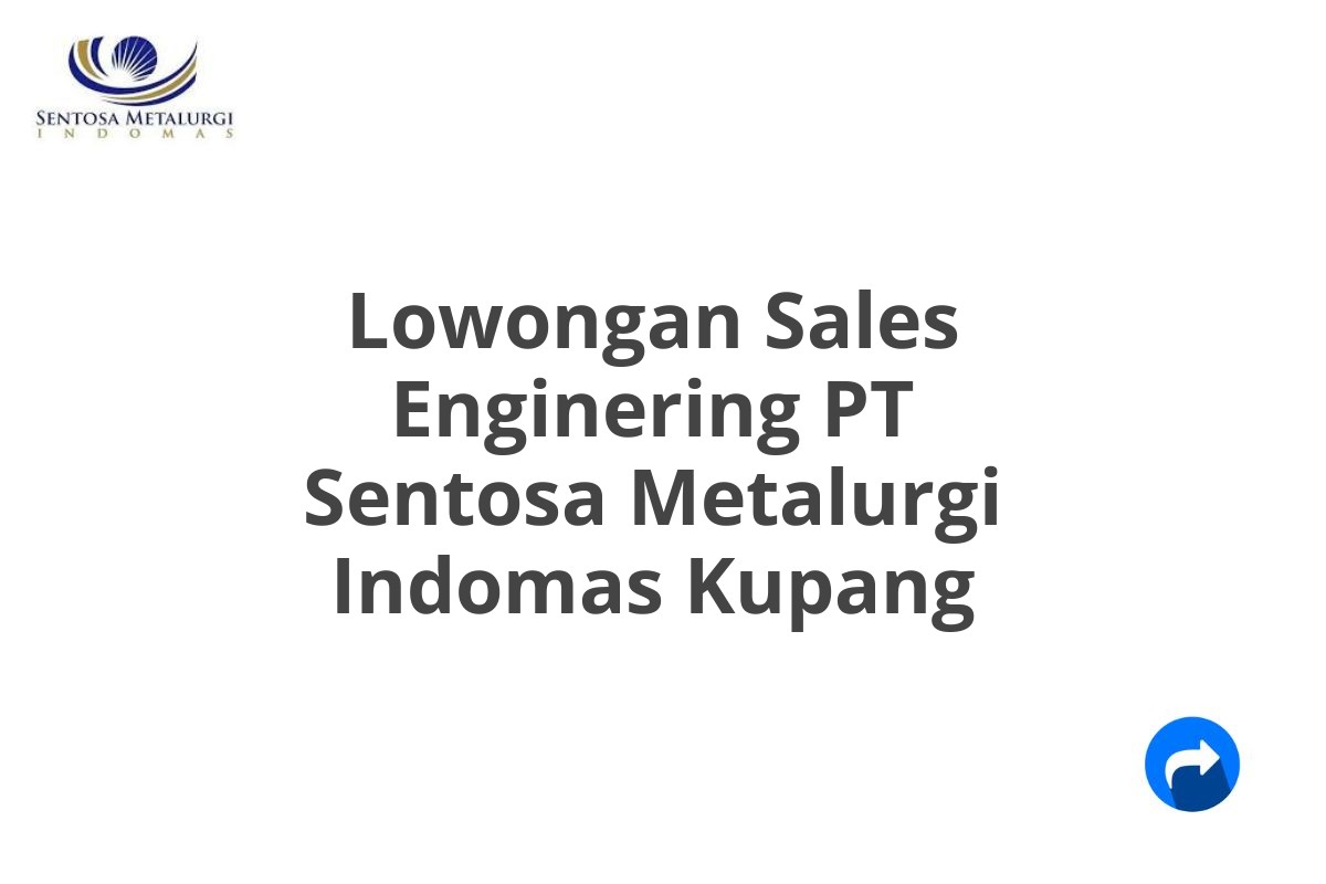 Lowongan Sales Enginering PT Sentosa Metalurgi Indomas Kupang