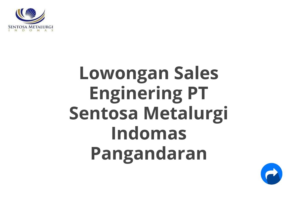 Lowongan Sales Enginering PT Sentosa Metalurgi Indomas Pangandaran