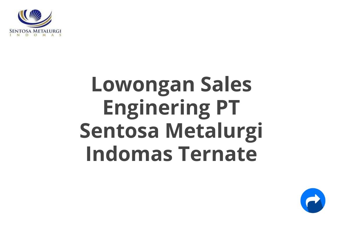 Lowongan Sales Enginering PT Sentosa Metalurgi Indomas Ternate