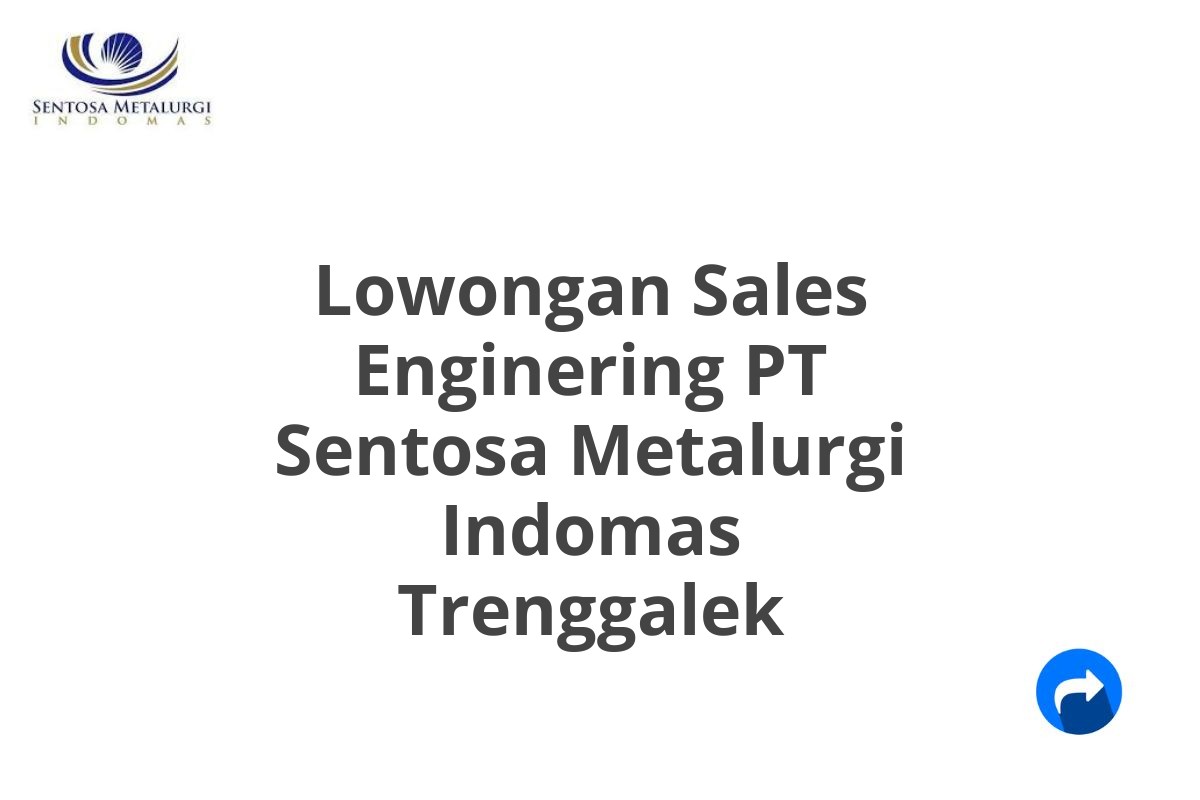 Lowongan Sales Enginering PT Sentosa Metalurgi Indomas Trenggalek